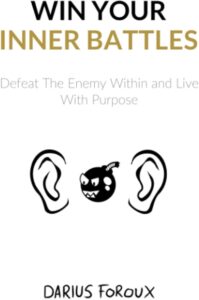 Win Your Inner Battles: Defeat The Enemy Within and Live With Purpose